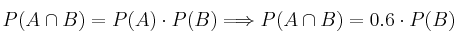P(A \cap B) = P(A) \cdot P(B) \Longrightarrow P(A \cap B) =0.6 \cdot P(B)