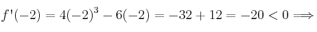 f\textsc{\char13}(-2) = 4(-2)^3-6(-2)=-32+12=-20 < 0\Longrightarrow 