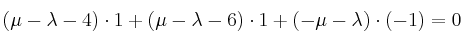  (\mu-\lambda-4) \cdot 1 + (\mu-\lambda-6) \cdot 1 + (-\mu-\lambda) \cdot (-1)= 0