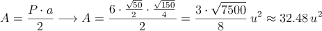 A= \frac{P \cdot a}{2} \longrightarrow A = \frac{6 \cdot \frac{\sqrt{50}}{2} \cdot \frac{\sqrt{150}}{4}}{2} = \frac{3 \cdot \sqrt{7500} }{8} \: u^2 \approx 32.48 \: u^2