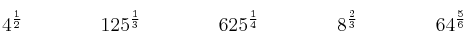 4^{\frac{1}{2}} \qquad \qquad 125^{\frac{1}{3}} \qquad \qquad 625^{\frac{1}{4}}  \qquad \qquad 8^{\frac{2}{3}}  \qquad \qquad 64^{\frac{5}{6}}