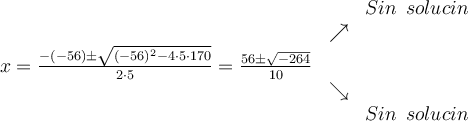 
\begin{array}{ccc} & & Sin \:\: solución\\ & \nearrow &\\ x=\frac{-(-56)\pm \sqrt{(-56)^2-4 \cdot5\cdot170}}{2 \cdot5}=
 \frac{56\pm \sqrt{-264}}{10}& &\\ & \searrow &\\& &Sin \:\: solución\end{array}
