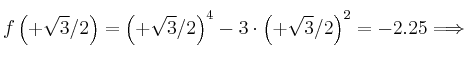 f\left(+\sqrt3/2 \right) = \left( +\sqrt3/2\right)^4-3 \cdot \left( +\sqrt3/2 \right)^2 = -2.25 \Longrightarrow
