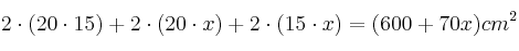 2 \cdot (20 \cdot 15) + 2 \cdot (20 \cdot x) + 2 \cdot (15 \cdot x) = (600 + 70x) cm^2