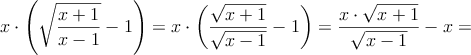  x \cdot \left( \sqrt{\frac{x+1}{x-1}}-1 \right)=  x \cdot \left( \frac{\sqrt{x+1}}{\sqrt{x-1}}-1 \right)=\frac{x \cdot \sqrt{x+1}}{\sqrt{x-1}}-x =