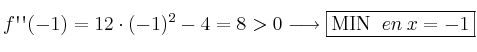 f\textsc{\char13}\textsc{\char13}(-1)=12 \cdot (-1)^2-4 = 8 >0 \longrightarrow  \fbox{MIN \:en\: x=-1}