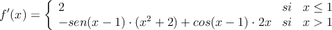 f^{\prime}(x)= \left\{ \begin{array}{lcc} 2 &  si &  x \leq 1 
\\ -sen(x-1)\cdot(x^2+2)+cos(x-1) \cdot 2x &  si & x>1 
\end{array} \right. 