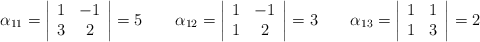 \alpha_{11}=\left|\begin{array}{cc}1&-1\\3&2\end{array}\right|=5 \qquad \alpha_{12}=\left|\begin{array}{cc}1&-1\\1&2\end{array}\right|=3 \qquad \alpha_{13}=\left|\begin{array}{cc}1&1\\1&3\end{array}\right|=2