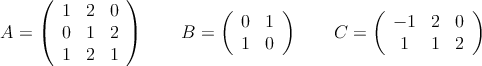 A = \left(
\begin{array}{ccc}
1 & 2 & 0 \\
0 & 1 & 2 \\
1 & 2 & 1 
\end{array}
\right) \qquad B = \left(
\begin{array}{cc}
0 & 1 \\
1 & 0  
\end{array}
\right) \qquad C = \left(
\begin{array}{ccc}
 -1 & 2 & 0 \\
1 & 1 & 2  
\end{array}
\right)