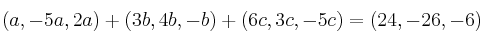  (a,-5a,2a) +  (3b,4b,-b) + (6c,3c,-5c) = (24,-26,-6)