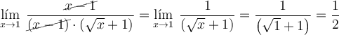 \lim\limits_{x \rightarrow 1} \: \frac{\cancel{x-1}}{\cancel{(x-1)} \cdot \left(\sqrt{x}+1\right)}=\lim\limits_{x \rightarrow 1} \: \frac{1}{\left(\sqrt{x}+1\right)}= \frac{1}{\left(\sqrt{1}+1\right)} = \frac{1}{2}