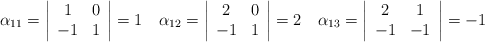 \alpha_{11} = \left| \begin{array}{cc} 1 & 0 \\ -1 & 1 \end{array} \right|=1 \quad \alpha_{12} = \left| \begin{array}{cc} 2 & 0 \\ -1 & 1 \end{array} \right|=2 \quad \alpha_{13} = \left| \begin{array}{cc} 2 & 1 \\ -1 & -1 \end{array} \right|=-1 