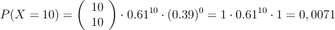P(X=10)=\left( \begin{array}{c} 10 \\ 10 \end{array}  \right) \cdot 0.61^{10} \cdot(0.39)^0=1 \cdot 0.61^{10} \cdot 1=0,0071