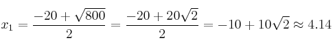 x_1 = \frac{-20+\sqrt{800}}{2}= \frac{-20+20 \sqrt{2}}{2} = -10+10\sqrt{2} \approx 4.14