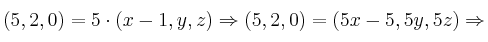 (5,2,0) = 5 \cdot (x-1,y,z) \Rightarrow (5,2,0)=(5x-5, 5y, 5z) \Rightarrow 