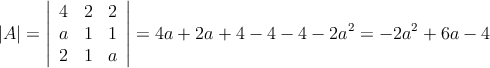 |A|=\left|
\begin{array}{ccc}
 4 & 2 & 2  \\
 a & 1 & 1  \\
 2 & 1 & a 
\end{array}
\right| = 4a+2a+4-4-4-2a^2 = -2a^2+6a-4