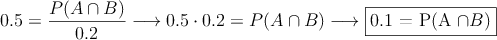0.5  = \frac{P(A \cap B)}{0.2} \longrightarrow 0.5 \cdot 0.2 = P(A \cap B) \longrightarrow \fbox{0.1 = P(A \cap B)} 