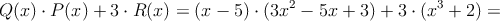 Q(x) \cdot P(x) + 3\cdot R(x)=(x-5) \cdot (3x^2 - 5x +3) + 3 \cdot(x^3+2)=