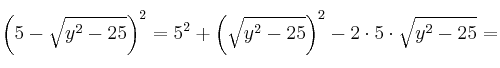 \left( 5 - \sqrt{y^2-25} \right)^2 =5^2 + \left( \sqrt{y^2-25} \right)^2 - 2 \cdot 5 \cdot \sqrt{y^2-25} =