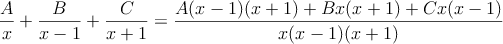 \frac{A}{x}+\frac{B}{x-1}+\frac{C}{x+1} =\frac{A(x-1)(x+1)+Bx(x+1)+Cx(x-1)}{x  (x-1)  (x+1)}