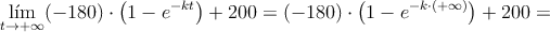 \lim_{t \rightarrow +\infty}(-180) \cdot \left(1-e^{-kt} \right) + 200=(-180) \cdot \left(1-e^{-k \cdot (+\infty)} \right) + 200 =