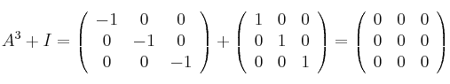 A^3 + I = \left(
\begin{array}{ccc}
 -1 & 0 & 0\\
 0 & -1 & 0 \\
 0 & 0  & -1
\end{array}
\right) + 
\left(
\begin{array}{ccc}
 1 & 0 & 0\\
 0 & 1 & 0 \\
 0 & 0  & 1
\end{array}
\right) =
\left(
\begin{array}{ccc}
 0 & 0 & 0\\
 0 & 0 & 0 \\
 0 & 0  & 0
\end{array}
\right) 