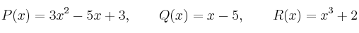 P(x) = 3x^2 - 5x +3 , \qquad Q(x)=x-5 , \qquad R(x) = x^3+2 