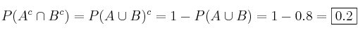 P(A^c \cap B^c)= P(A \cup B)^c= 1 - P(A \cup B) = 1 - 0.8 = \fbox{0.2}