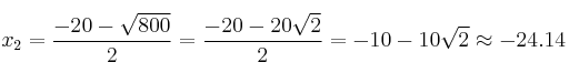 x_2 = \frac{-20-\sqrt{800}}{2}= \frac{-20-20 \sqrt{2}}{2} = -10-10\sqrt{2} \approx -24.14