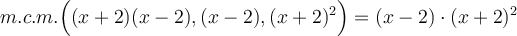 m.c.m. \Big( (x+2)(x-2) , (x-2) , (x+2)^2 \Big)= (x-2) \cdot (x+2)^2