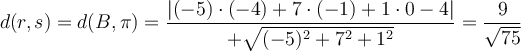 d(r,s)=d(B, \pi)=\frac{|(-5) \cdot (-4)+7 \cdot (-1)+1 \cdot 0 -4|}{+\sqrt{(-5)^2+7^2+1^2}}=\frac{9}{\sqrt{75}}