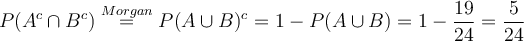 P(A^c \cap B^c) \stackrel{Morgan}{=} P(A \cup B)^c = 1-P(A \cup B) =1- \frac{19}{24}= \frac{5}{24}