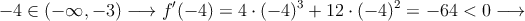 -4 \in (-\infty,-3) \longrightarrow f^\prime(-4)=4 \cdot (-4)^3+12 \cdot (-4)^2 =-64 <0 \longrightarrow