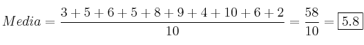 Media = \frac{3+5+6+5+8+9+4+10+6+2}{10}=\frac{58}{10}=\fbox{5.8}
