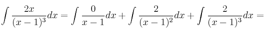 \int \frac{2x}{(x-1)^3}dx = \int \frac{0}{x-1}dx + \int \frac{2}{(x-1)^2}dx +\int \frac{2}{(x-1)^3}dx= 