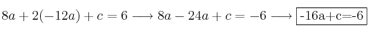 8a+2(-12a)+c=6 \longrightarrow 8a-24a+c=-6 \longrightarrow \fbox{-16a+c=-6}
