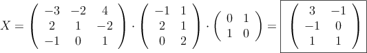 X = 
\left(
\begin{array}{ccc}
 -3 & -2 & 4 \\
2 & 1 & -2 \\
 -1 & 0 & 1 
\end{array}
\right) \cdot
\left(
\begin{array}{cc}
 -1 & 1 \\
2 & 1 \\
0  & 2
\end{array}
\right) \cdot
\left(
\begin{array}{cc}
0 & 1 \\
1 & 0  
\end{array}
\right)= \fbox{
\left(
\begin{array}{cc}
3 & -1 \\
-1 & 0 \\
1  & 1
\end{array}
\right)}