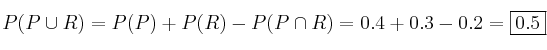 P(P \cup R)=P(P)+P(R)-P(P \cap R) = 0.4 + 0.3 - 0.2 = \fbox{0.5}