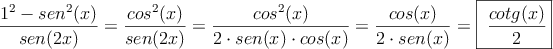 \dfrac{1^2 - sen^2(x)}{sen(2x)} =\dfrac{cos^2(x)}{sen(2x)}=\dfrac{cos^2(x)}{2 \cdot sen(x) \cdot cos(x)}=\dfrac{cos(x)}{2 \cdot sen(x)}=\fbox{\dfrac{cotg(x)}{2} }