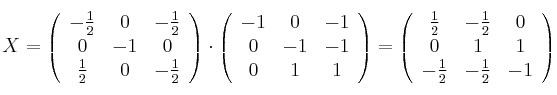 X =\left(
\begin{array}{ccc}
     -\frac{1}{2} & 0 & -\frac{1}{2}
  \\ 0 & -1 & 0
  \\  \frac{1}{2}& 0 & -\frac{1}{2}
\end{array}
\right)
\cdot 
\left(
\begin{array}{ccc}
     -1 & 0 & -1
  \\ 0 & -1 & -1
  \\ 0 & 1 & 1
\end{array}
\right)
 =
\left(
\begin{array}{ccc}
     \frac{1}{2} & -\frac{1}{2} & 0
  \\ 0 & 1 & 1
  \\  -\frac{1}{2}& -\frac{1}{2} & -1
\end{array}
\right)
