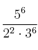 \frac{5^6}{2^2 \cdot 3^6}
