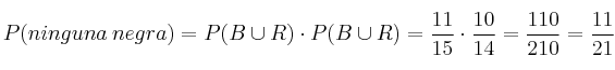 P(ninguna \: negra) = P(B \cup R) \cdot P(B \cup R) = \frac{11}{15} \cdot \frac{10}{14} = \frac{110}{210}=\frac{11}{21}