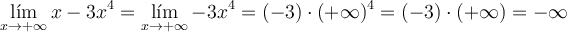 \lim_{x \rightarrow +\infty} x -3x^4 = \lim_{x \rightarrow +\infty} -3x^4 = (-3) \cdot (+\infty)^4 = (-3) \cdot (+\infty) = -\infty