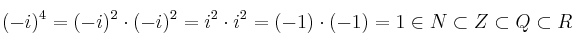 (-i)^4 = (-i)^2 \cdot  (-i)^2 = i^2 \cdot i^2 = (-1) \cdot (-1)=1 \in N \subset Z \subset Q \subset R 
