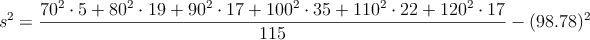 s^2 = \frac{70^2\cdot 5 + 80^2 \cdot 19 + 90^2 \cdot 17 + 100^2 \cdot 35+110^2 \cdot22 + 120^2 \cdot 17}{115} - (98.78)^2