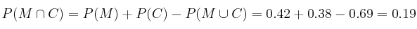 P(M \cap C)=P(M)+P(C)-P(M \cup C)=0.42+0.38-0.69=0.19