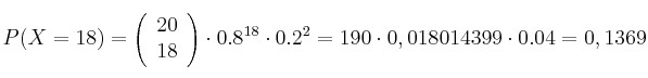 P(X=18)= \left( \begin{array}{c} 20 \\ 18 \end{array}  \right) \cdot 0.8^{18} \cdot 0.2 ^2 = 190 \cdot 0,018014399 \cdot 0.04 =0,1369