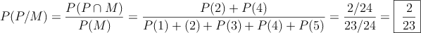 P(P/M)=\frac{P(P \cap M)}{P(M)}= \frac{P(2)+P(4)}{P(1)+Ṕ(2)+ P(3) +P(4)+ P(5)}=\dfrac{2/24}{23/24}=\fbox{\dfrac{2}{23}}