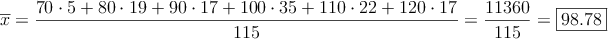 \overline{x}=\frac{70 \cdot 5 + 80 \cdot 19 + 90 \cdot 17 + 100 \cdot 35 + 110 \cdot 22 + 120 \cdot 17}{115}= \frac{11360}{115}= \fbox{98.78}