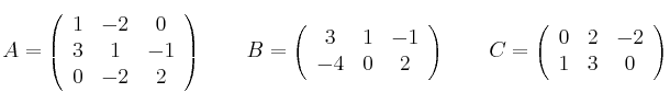 A=\left(
\begin{array}{ccc}
     1 & -2 & 0
  \\ 3 & 1 & -1
  \\ 0 & -2 & 2
\end{array}
\right) \qquad
B=\left(
\begin{array}{ccc}
     3 & 1 & -1
  \\ -4 & 0 & 2
\end{array}
\right) \qquad
C=\left(
\begin{array}{ccc}
     0 & 2 & -2
  \\ 1 & 3 & 0
\end{array}
\right) 